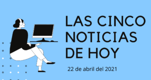Cinco noticias que han sucedido este jueves 22 de abril de 2021 noticias jueves 22 abril 2021