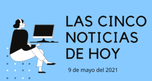 Cinco noticias que han sucedido este domingo 9 de mayo de 2021 noticias domingo 9 mayo 2021